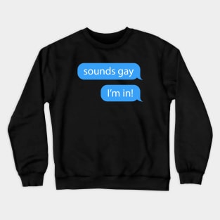 Sounds Gay I'm In - iMessage Text - Pride LGBT Meme Crewneck Sweatshirt